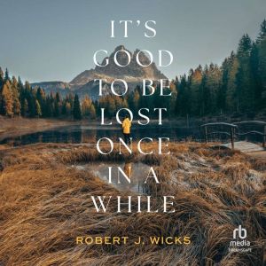 Its Good to Be Lost Once in a While, Robert J. Wicks