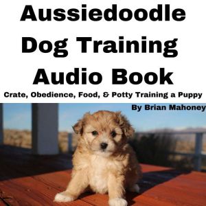 Aussiedoodle Dog Training Audio Book, Brian Mahoney