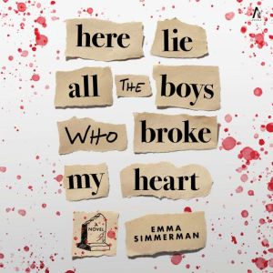 Here Lie All the Boys Who Broke My Heart: A Novel