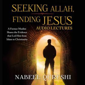 Seeking Allah, Finding Jesus: Audio Lectures A Former Muslim Shares the Evidence that Led Him from Islam to Christianity, Nabeel Qureshi