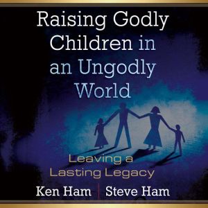 Raising Godly Children in an Ungodly ..., Ken Ham