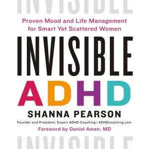 Invisible ADHD: Proven Mood and Life Management for Smart Yet Scattered Women