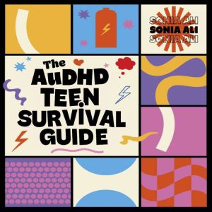 The AuDHD Teen Survival Guide, Sonia Ali