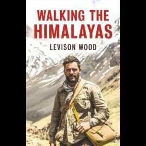 Walking The Himalayas, Levison Wood