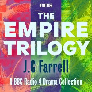 The Empire Trilogy: Troubles, The Siege of Krishnapur, The Singapore Grip: 3 BBC Radio 4 productions