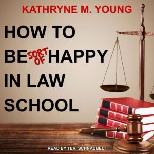 How to Be Sort of Happy in Law School..., Kathryne M. Young