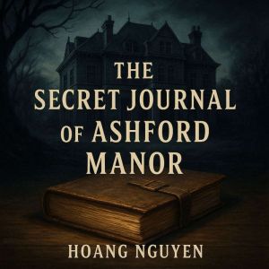 The Secret Journal of Ashford Manor: A Gripping Mystery of Wealth, Power, and Deadly Deceit: A Twisting Tale of Family Secrets