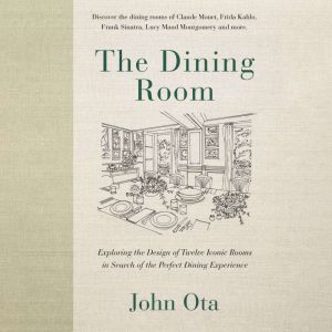 The Dining Room: Exploring the Design of Twelve Iconic Rooms in Search of the Perfect Dining Experience
