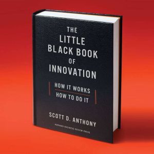 The Little Black Book of Innovation, Scott D. Anthony