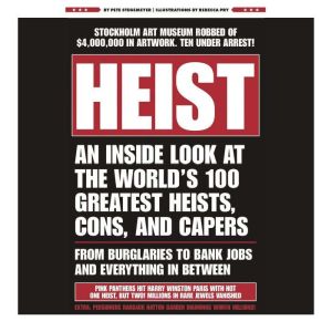 Heist: An Inside Look at the World's 100 Greatest Heists, Cons, and Capers (From Burglaries to Bank Jobs and Everything In-Bet
