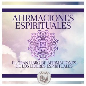 AFIRMACIONES ESPIRITUALES: El Gran Libro De Afirmaciones De Los Lderes Espirituales