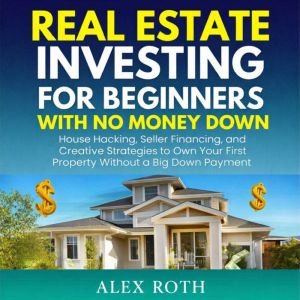 Real Estate Investing for Beginners w..., Alex Roth