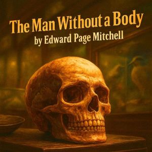 The Man Without a Body: A Head, A Machine, and A Terrifying Success