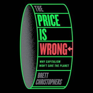 The Price is Wrong: Why Capitalism Won't Save the Planet