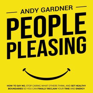 People Pleasing How to Say No, Stop ..., Andy Gardner