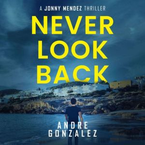 Never Look Back (A Jonny Mendez Thriller Book 1)