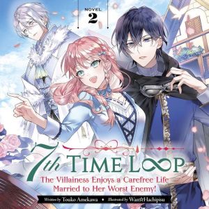 7th Time Loop: The Villainess Enjoys a Carefree Life Married to Her Worst Enemy! (Light Novel) Vol. 2