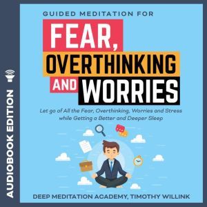 Guided Meditation for Fear, Overthink..., Timothy Willink