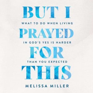 But I Prayed for This, Melissa Miller