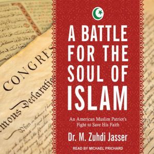 A Battle for the Soul of Islam An American Muslim Patriot's Fight to Save His Faith, Dr. M. Zuhdi Jasser
