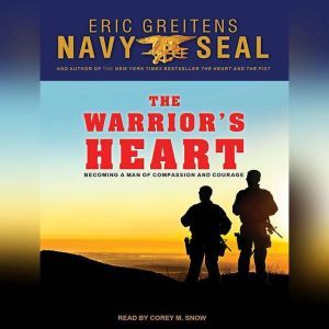 The Warrior's Heart: Becoming a Man of Compassion and Courage, Eric Greitens