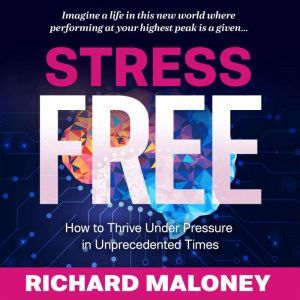 StressFree How to Thrive Under Pres..., Richard Maloney