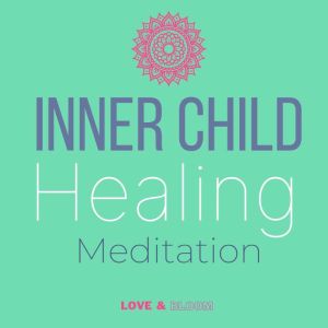 Inner child healing, Love and Bloom