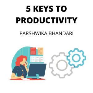 5 KEYS TO PRODUCTIVITY, Parshwika Bhandari