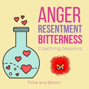 Anger Resentment Bitterness Coaching ..., Think and Bloom