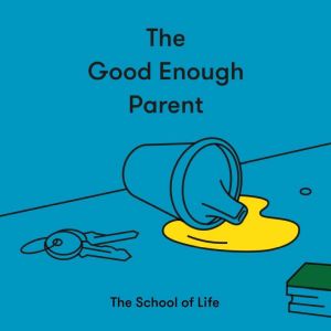 The Good Enough Parent, The School of Life