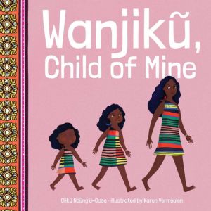 Wanjiku, Child of Mine, Ciiku NdunguCase