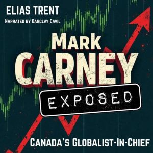 Mark Carney Exposed: Canada's Globalist in Chief
