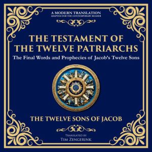 The Testament of the Twelve Patriarchs: Timeless Wisdom from the Twelve Sons of Jacob