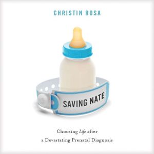 Saving Nate: Choosing Life after a Devastating Prenatal Diagnosis