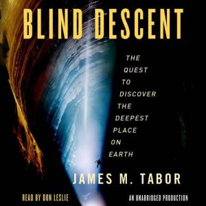 Blind Descent The Quest to Discover the Deepest Place on Earth, James M. Tabor