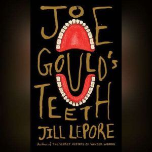 Joe Goulds Teeth, Jill Lepore