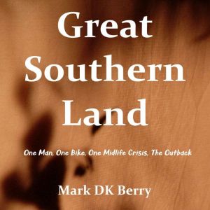 Great Southern Land: one man, one bike, one midlife crisis, the outback