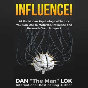 Influence 47 Forbidden Psychological Tactics You Can Use To Motivate, Influence and Persuade Your Prospect, Dan Lok