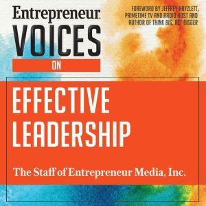 Entrepreneur Voices on Effective Lead..., Inc. The Staff of Entrepreneur Media