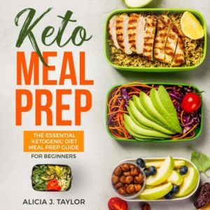 Keto Meal Prep: The Essential Ketogenic Meal Prep Guide For Beginners  30 Days Keto Meal Prep Meal Plan. The Low carb diet cookbook you need in 2018 for weight loss and healthy eating, Alicia J. Taylor