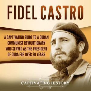 Fidel Castro A Captivating Guide to ..., Captivating History