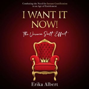 I Want It Now! The Veruka Salt Effect..., Erika Albert