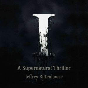 I A Supernatural Thriller, Jeffrey Rittenhouse