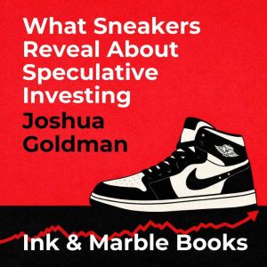 What Sneakers Reveal About Speculativ..., Joshua Goldman