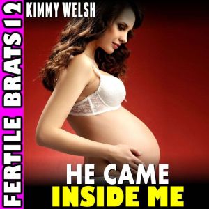 He Came Inside Me : Fertile Brats 12 (Virgin Erotica Breeding Erotica Pregnancy Erotica XXX Erotica)