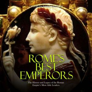 Rome's Best Emperors: The History and Legacy of the Roman Empire's Most Able Leaders