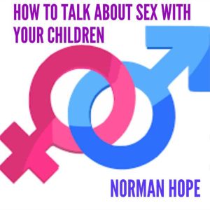 HOW TO TALK ABOUT SEX WITH YOUR CHILD..., Norman Hope
