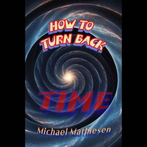 How To Turn Back Time, Michael Mathiesen
