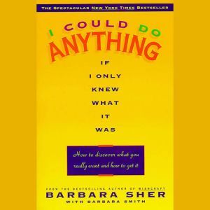 I Could Do Anything If I Only Knew What it Was: How to Discover What You Really Want and How to Get It, Barbara Sher