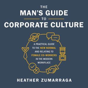 The Mans Guide to Corporate Culture, Heather Zumarraga
